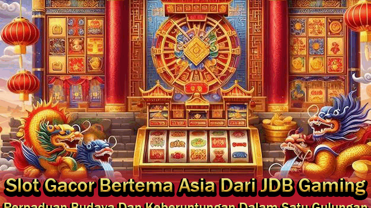Slot-Gacor-Bertema-Asia-Dari-JDB-Gaming-Perpaduan-Budaya-Dan-Keberuntungan-Dalam-Satu-Gulungan.