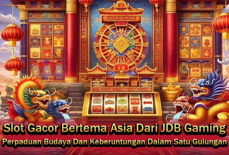Slot-Gacor-Bertema-Asia-Dari-JDB-Gaming-Perpaduan-Budaya-Dan-Keberuntungan-Dalam-Satu-Gulungan.
